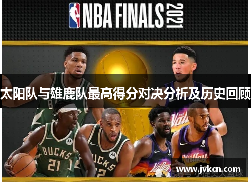 太阳队与雄鹿队最高得分对决分析及历史回顾