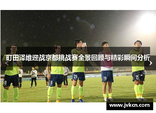 町田泽维迎战京都挑战赛全景回顾与精彩瞬间分析